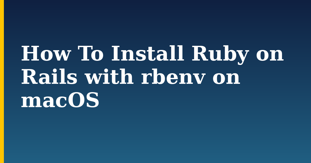 How To Install Ruby on Rails with rbenv on macOS