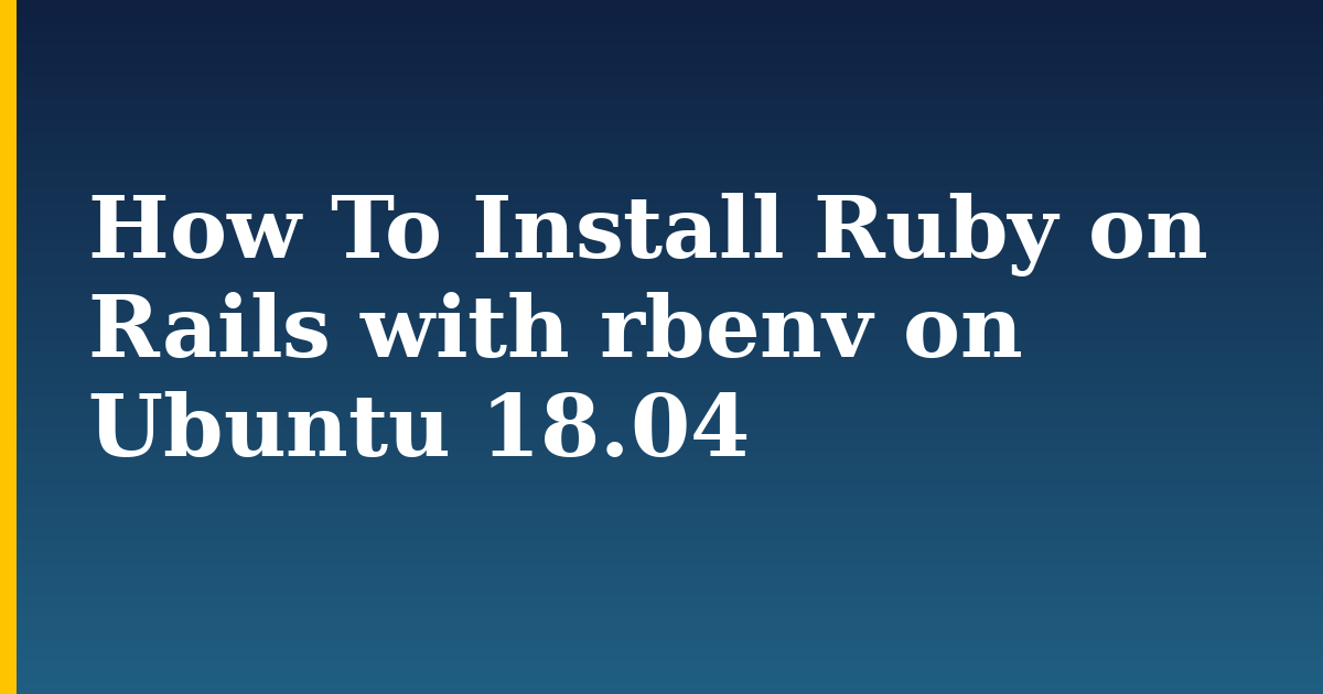 How To Install Ruby on Rails with rbenv on Ubuntu 18.04 — step-by-step Linux tutorial on Progressive Robot