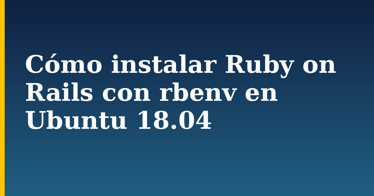 Cómo instalar Ruby on Rails con rbenv en Ubuntu 18.04 — step-by-step Linux tutorial on Progressive Robot