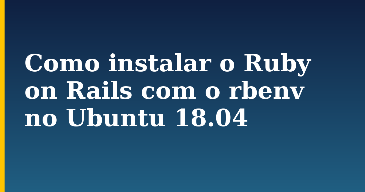 Como instalar o Ruby on Rails com o rbenv no Ubuntu 18.04 — step-by-step Linux tutorial on Progressive Robot