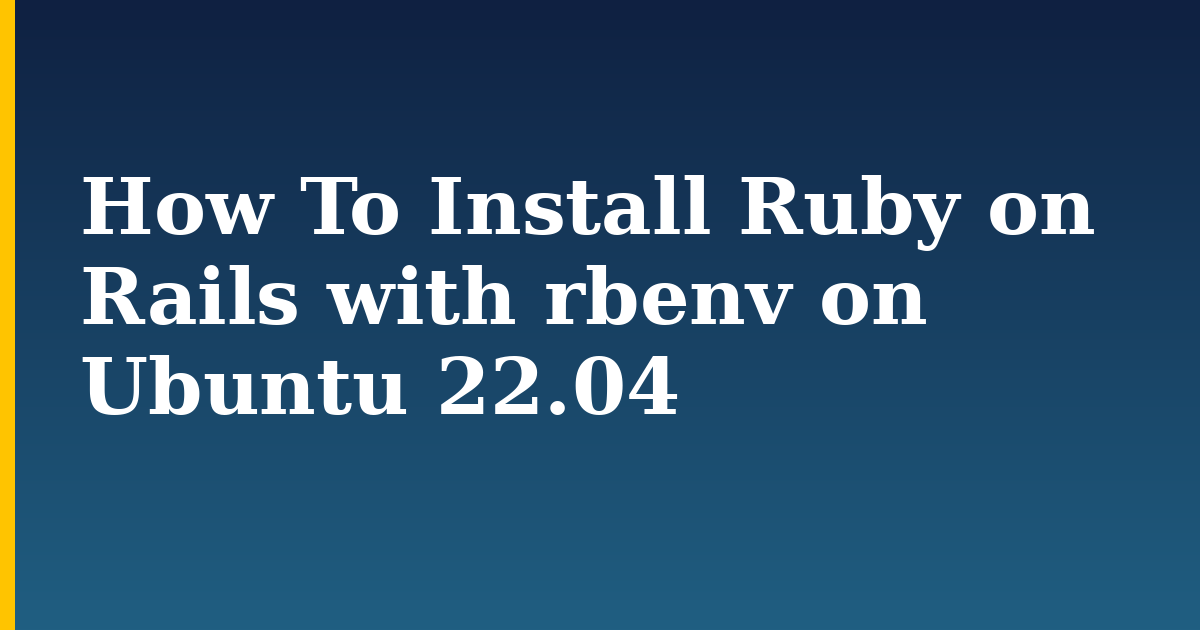 How To Install Ruby on Rails with rbenv on Ubuntu 22.04 — step-by-step Linux tutorial on Progressive Robot