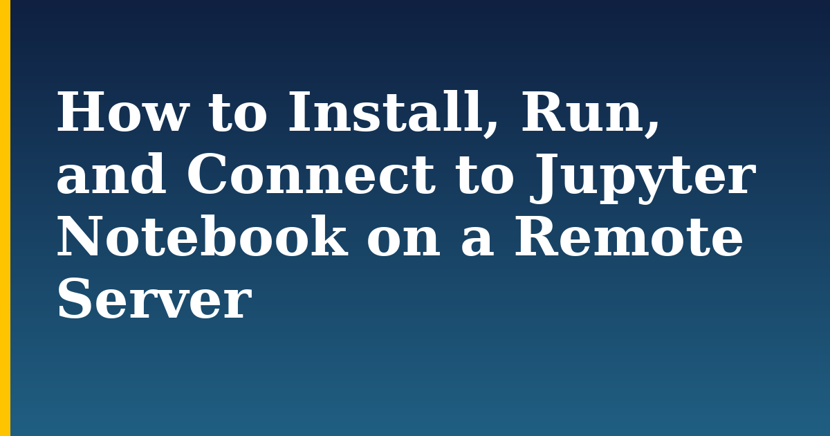 How to Install, Run, and Connect to Jupyter Notebook on a Remote Server — step-by-step Linux tutorial on Progressive Robot