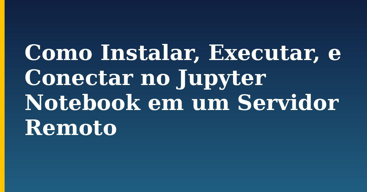 Como Instalar, Executar, e Conectar no Jupyter Notebook em um Servidor Remoto — step-by-step Linux tutorial on Progressive Robot