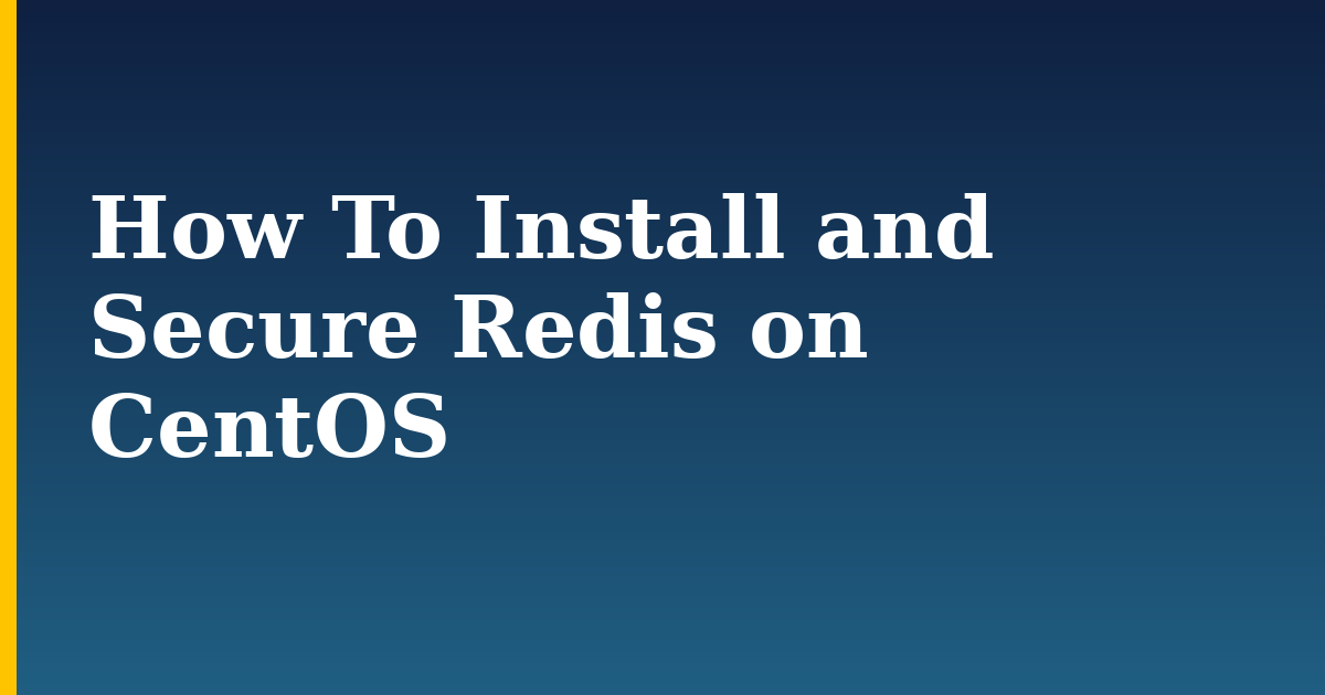 How To Install and Secure Redis on CentOS