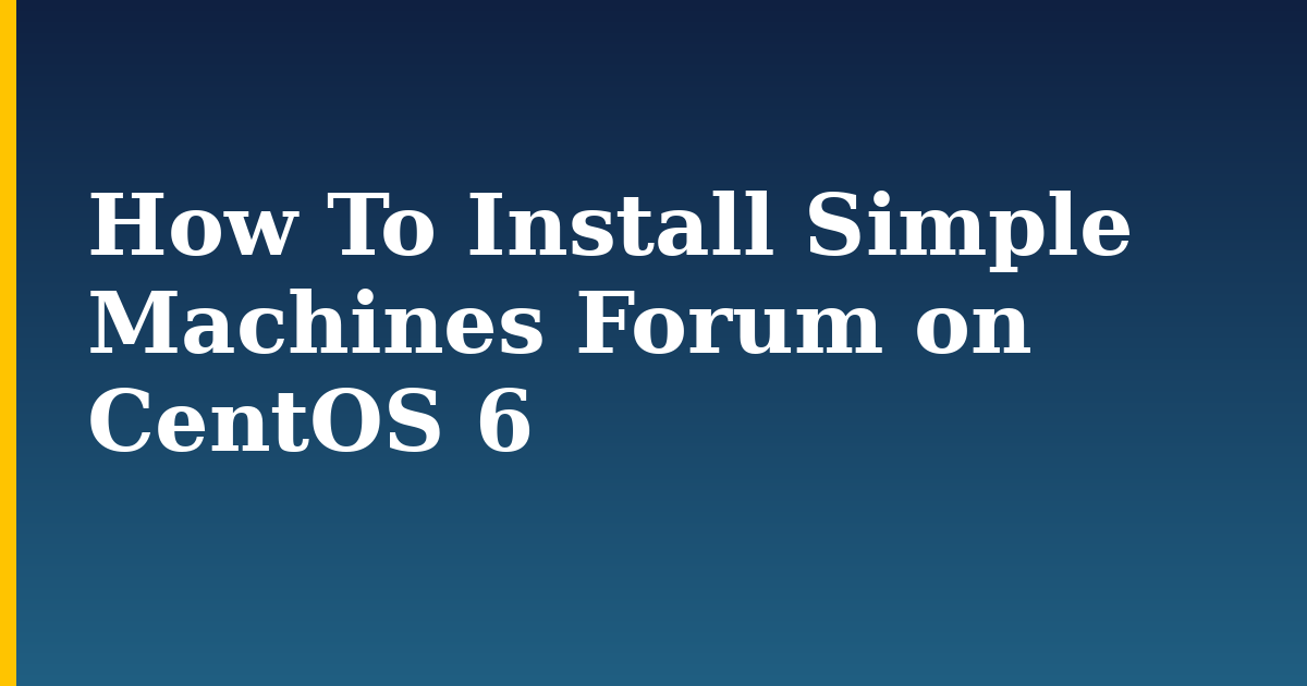 How To Install Simple Machines Forum on CentOS 6 — step-by-step Linux tutorial on Progressive Robot
