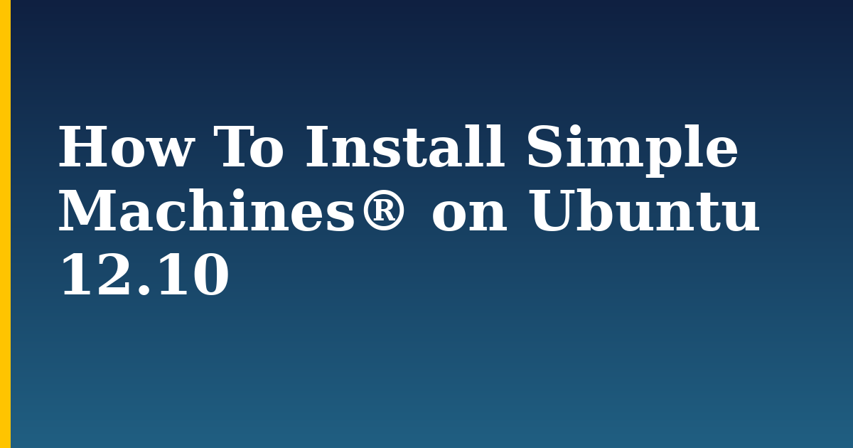 How To Install Simple Machines® on Ubuntu 12.10 — step-by-step Linux tutorial on Progressive Robot