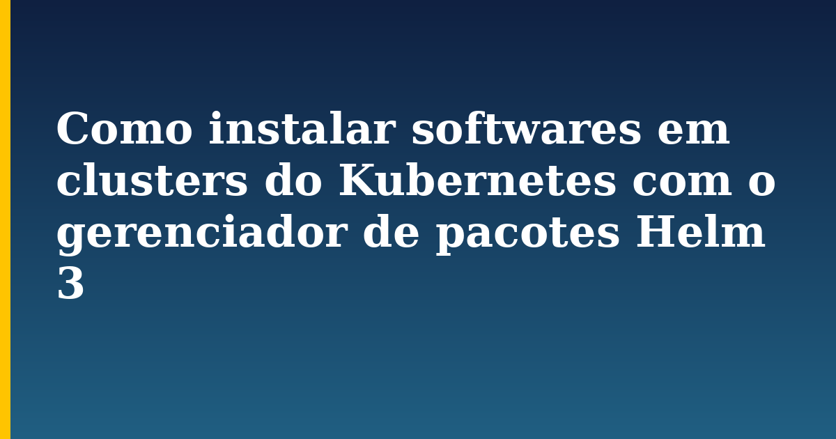 Como instalar softwares em clusters do Kubernetes com o gerenciador de pacotes Helm 3 — step-by-step Kubernetes tutorial on Progressive Robot