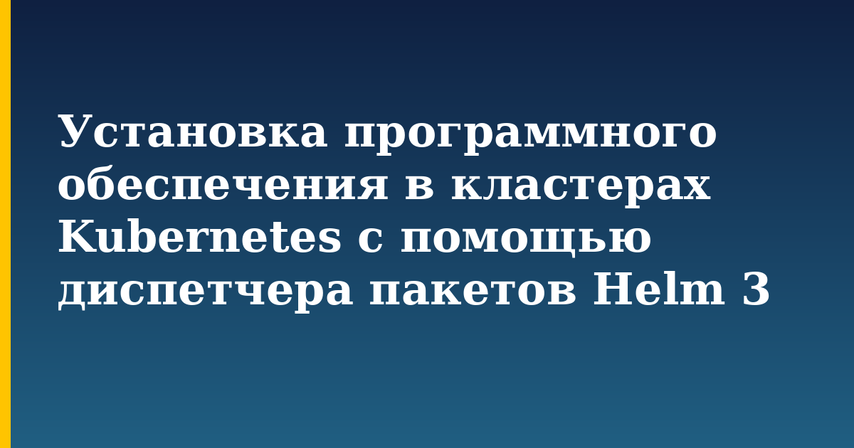 Установка программного обеспечения в кластерах Kubernetes с помощью диспетчера пакетов Helm 3