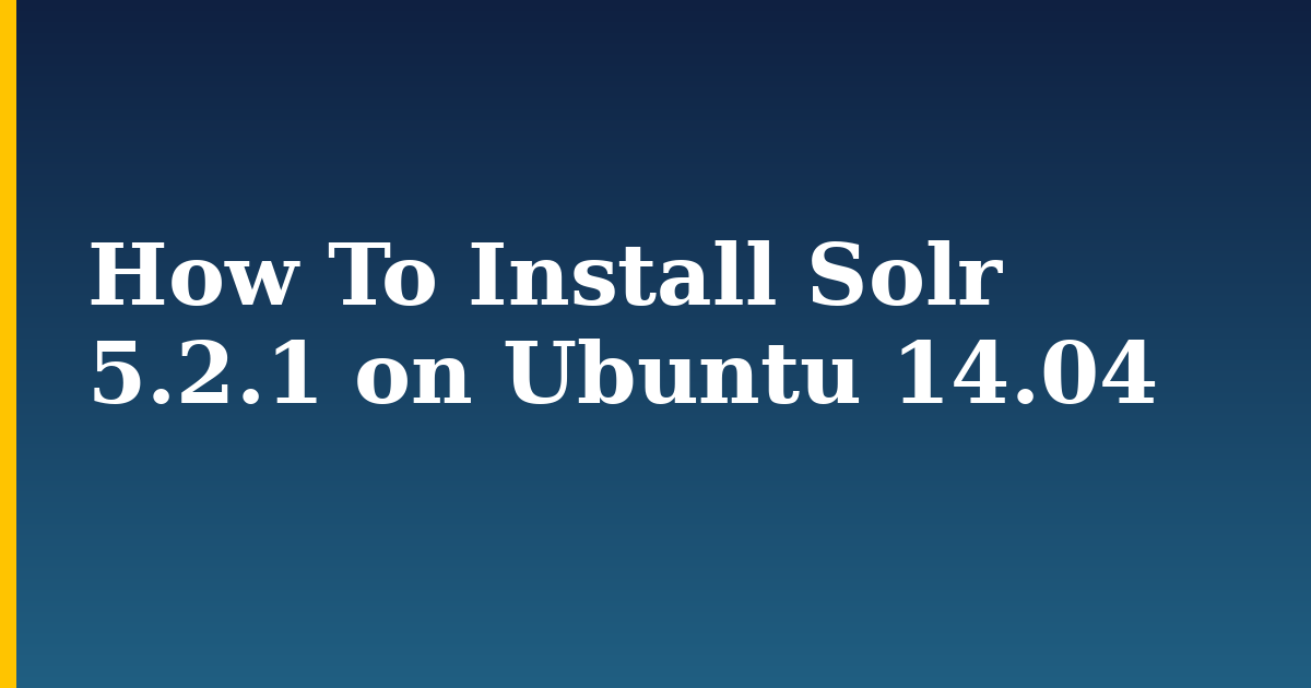 How To Install Solr 5.2.1 on Ubuntu 14.04