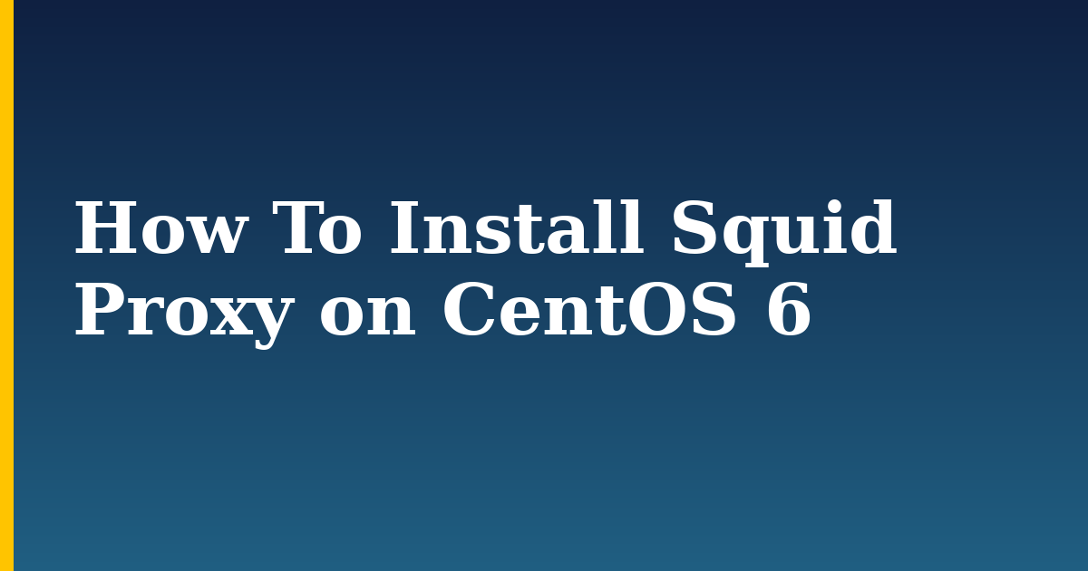 How To Install Squid Proxy on CentOS 6 — step-by-step Linux tutorial on Progressive Robot