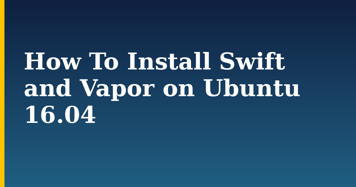 How To Install Swift and Vapor on Ubuntu 16.04 — step-by-step Linux tutorial on Progressive Robot