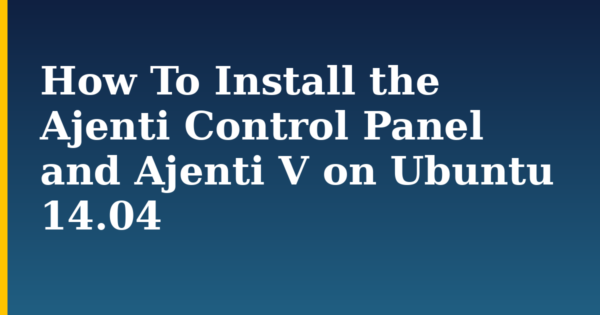 How To Install the Ajenti Control Panel and Ajenti V on Ubuntu 14.04