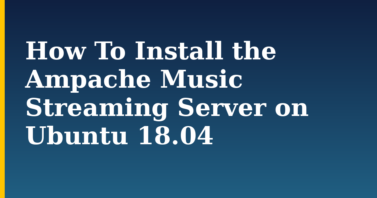 How To Install the Ampache Music Streaming Server on Ubuntu 18.04 — step-by-step Linux tutorial on Progressive Robot
