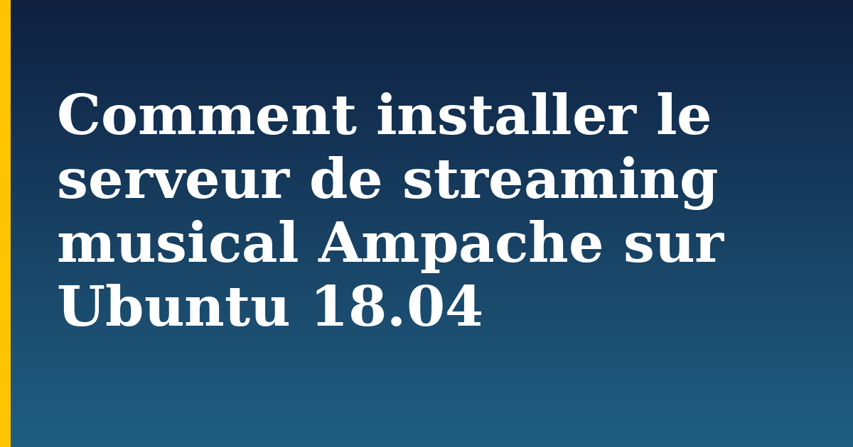 Comment installer le serveur de streaming musical Ampache sur Ubuntu 18.04 — step-by-step Linux tutorial on Progressive Robot