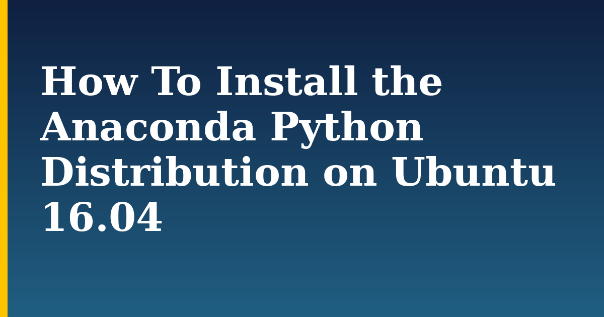 How To Install the Anaconda Python Distribution on Ubuntu 16.04