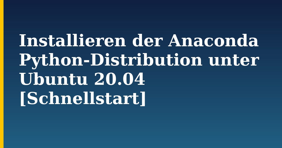 Installieren der Anaconda Python-Distribution unter Ubuntu 20.04 [Schnellstart] — step-by-step Linux tutorial on Progressive Robot