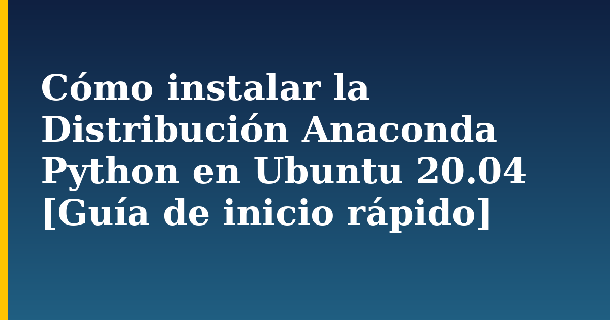 Cómo instalar la Distribución Anaconda Python en Ubuntu 20.04 [Guía de inicio rápido] — step-by-step Linux tutorial on Progressive Robot