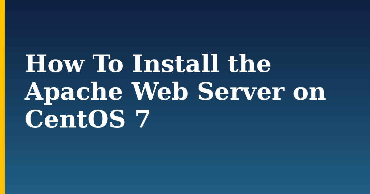How To Install the Apache Web Server on CentOS 7 — step-by-step Linux tutorial on Progressive Robot