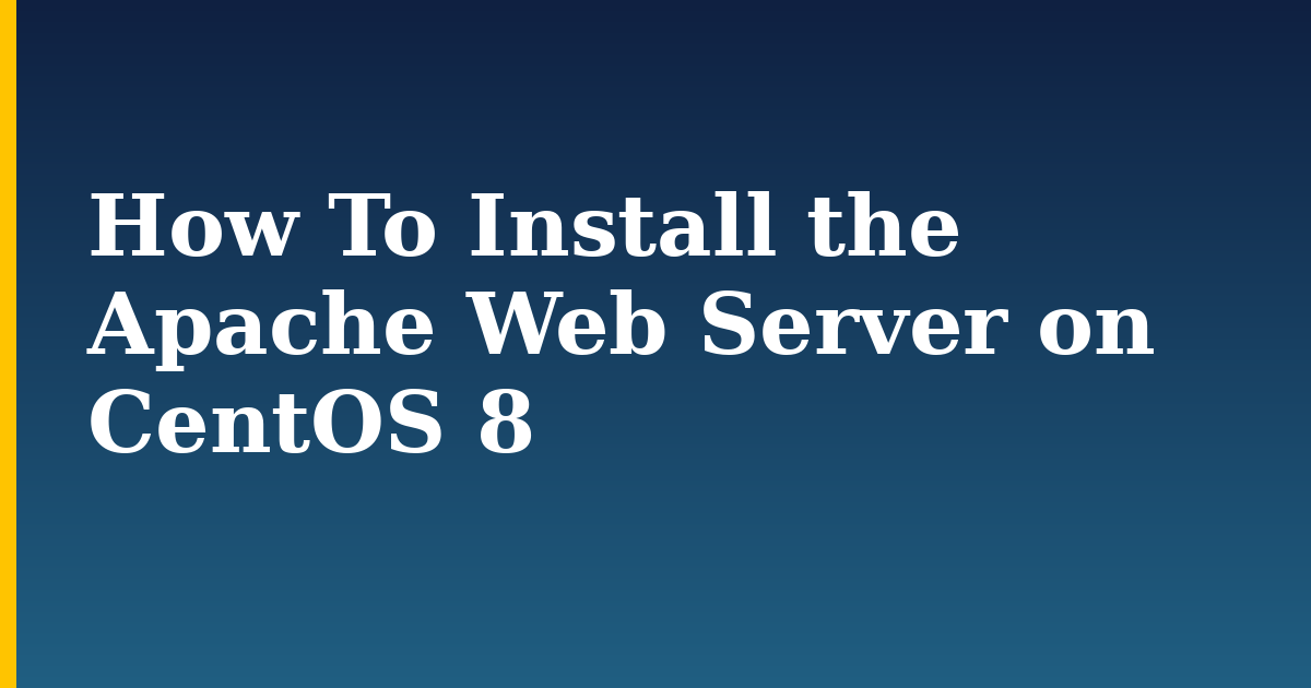 How To Install the Apache Web Server on CentOS 8