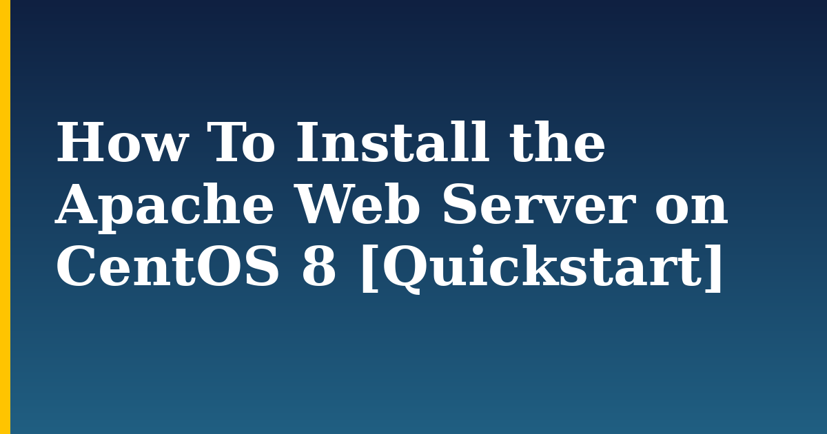 How To Install the Apache Web Server on CentOS 8 [Quickstart]
