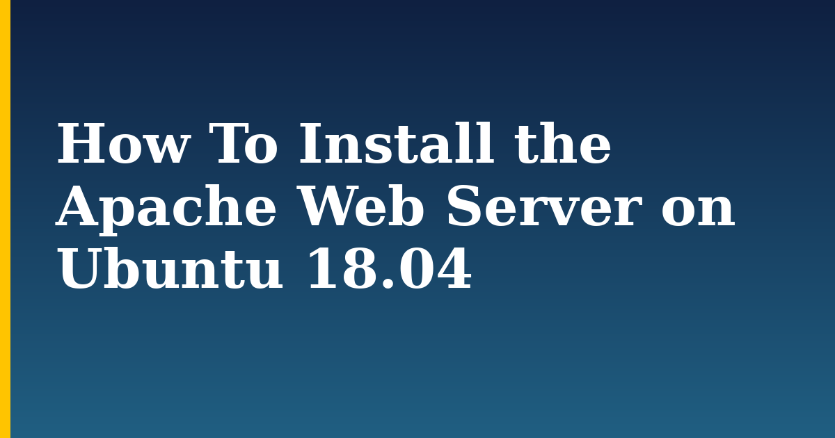 How To Install the Apache Web Server on Ubuntu 18.04