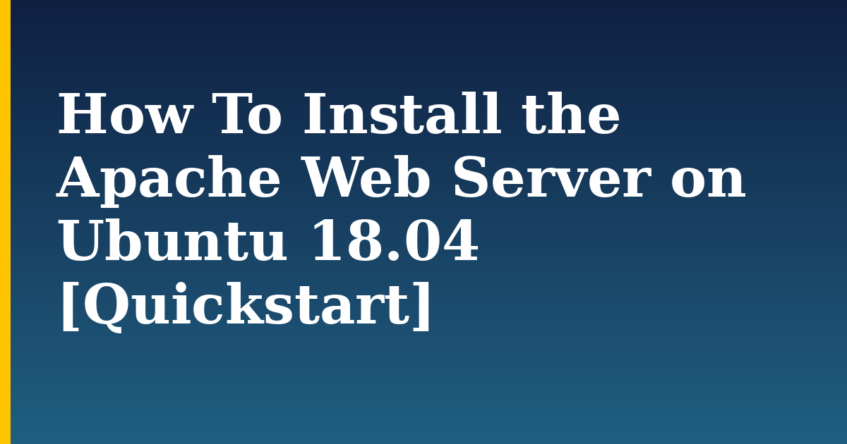 How To Install the Apache Web Server on Ubuntu 18.04 [Quickstart] — step-by-step Linux tutorial on Progressive Robot