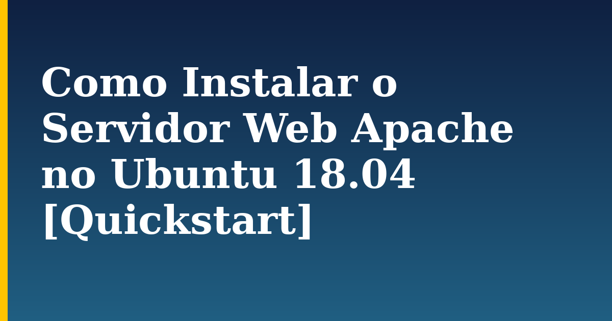 Como Instalar o Servidor Web Apache no Ubuntu 18.04 [Quickstart] — step-by-step Linux tutorial on Progressive Robot