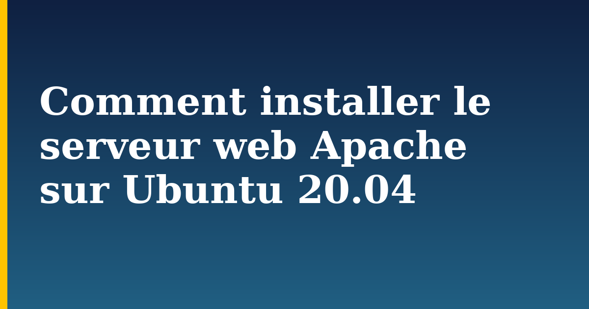 Comment installer le serveur web Apache sur Ubuntu 20.04