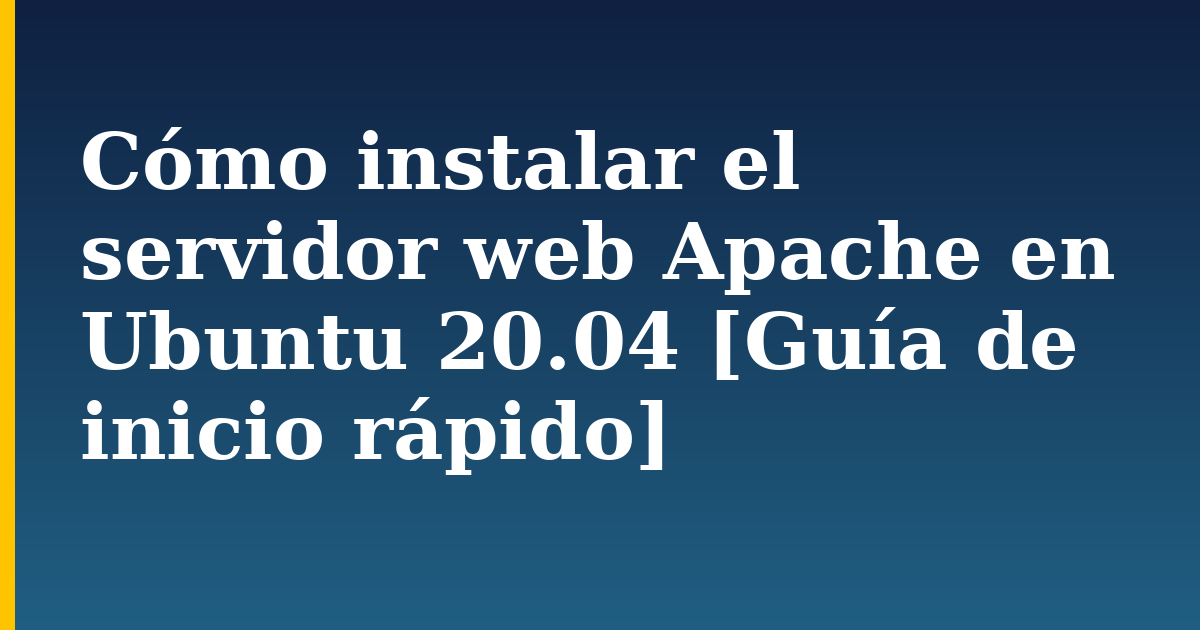 Cómo instalar el servidor web Apache en Ubuntu 20.04 [Guía de inicio rápido]