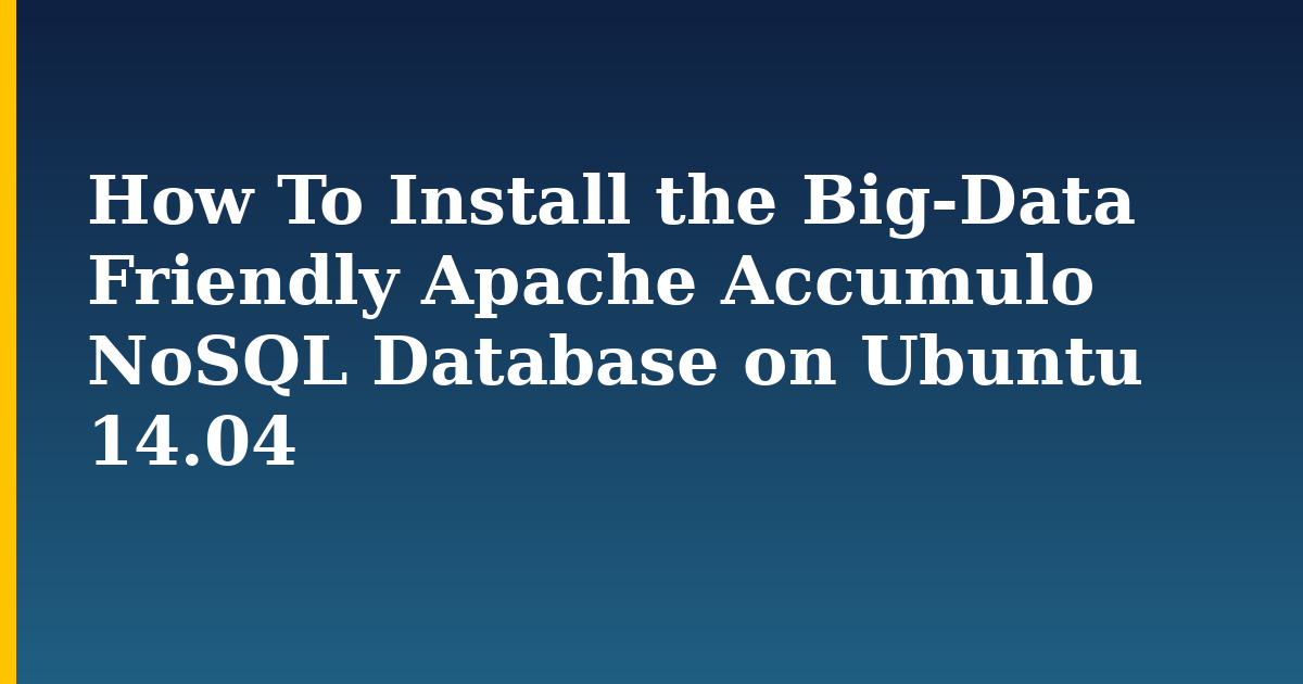 How To Install the Big-Data Friendly Apache Accumulo NoSQL Database on Ubuntu 14.04