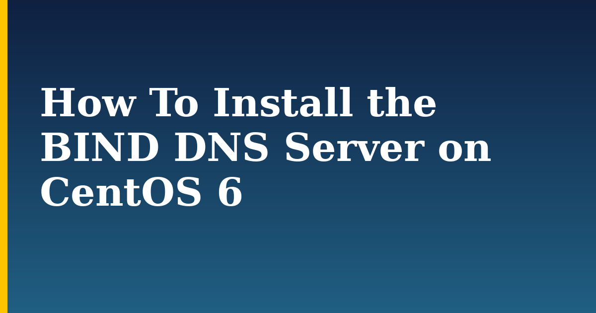 How To Install the BIND DNS Server on CentOS 6