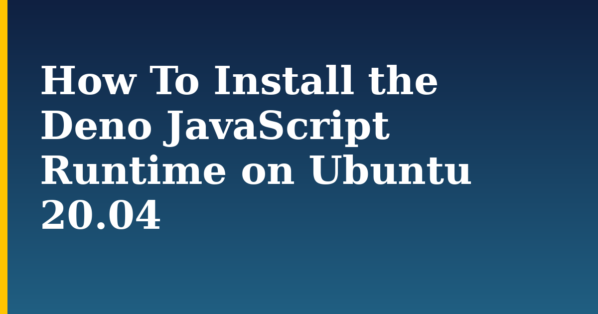 How To Install the Deno JavaScript Runtime on Ubuntu 20.04 — step-by-step Linux tutorial on Progressive Robot