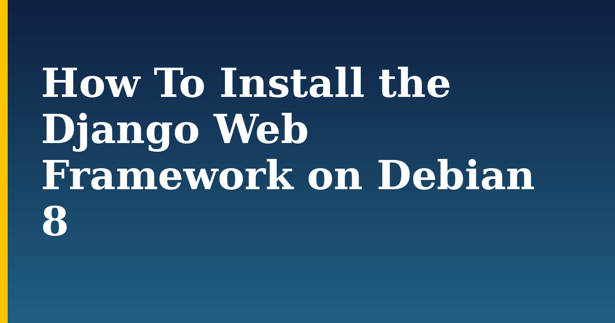 How To Install the Django Web Framework on Debian 8 — step-by-step Linux tutorial on Progressive Robot
