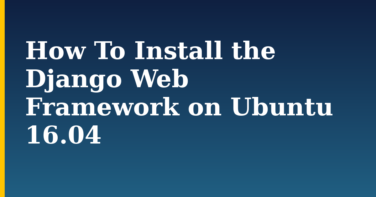 How To Install the Django Web Framework on Ubuntu 16.04