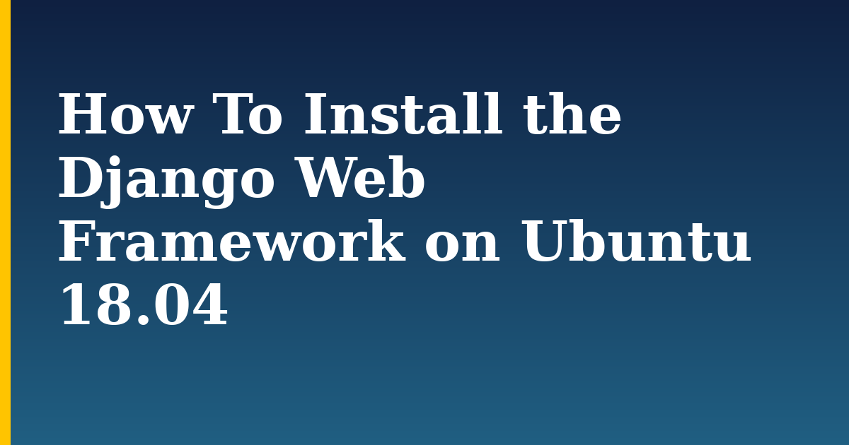 How To Install the Django Web Framework on Ubuntu 18.04 — step-by-step Linux tutorial on Progressive Robot
