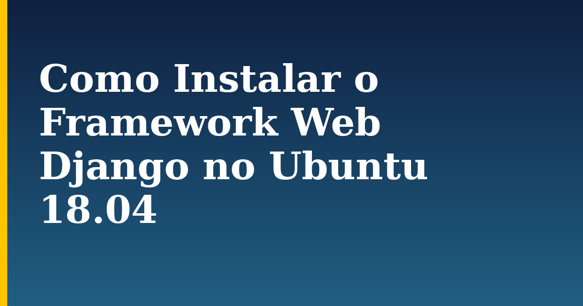 Como Instalar o Framework Web Django no Ubuntu 18.04 — step-by-step Linux tutorial on Progressive Robot