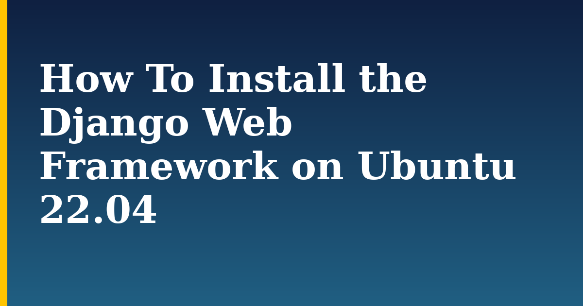 How To Install the Django Web Framework on Ubuntu 22.04
