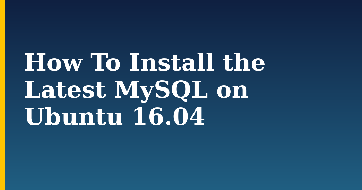 How To Install the Latest MySQL on Ubuntu 16.04