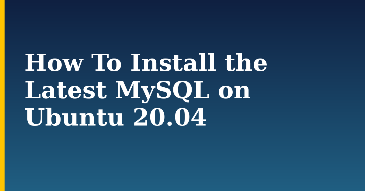 How To Install the Latest MySQL on Ubuntu 20.04