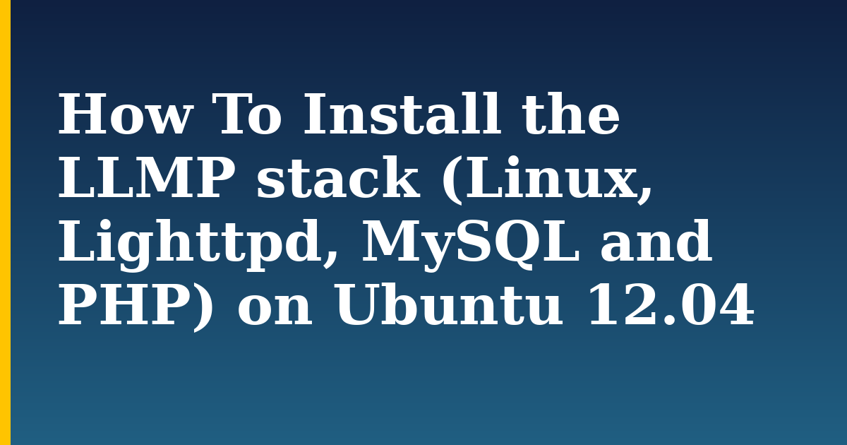 How To Install the LLMP stack (Linux, Lighttpd, MySQL and PHP) on Ubuntu 12.04 — step-by-step Linux tutorial on Progressive Robot