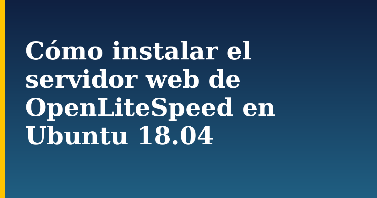 Cómo instalar el servidor web de OpenLiteSpeed en Ubuntu 18.04