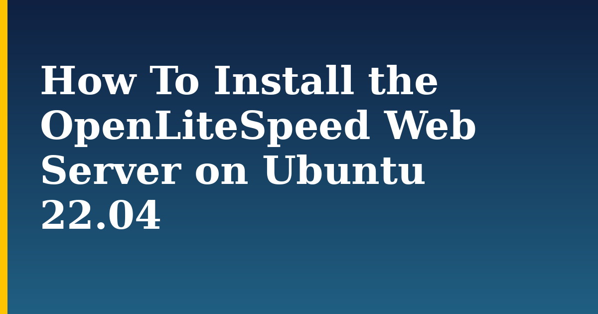 How To Install the OpenLiteSpeed Web Server on Ubuntu 22.04 — step-by-step Linux tutorial on Progressive Robot