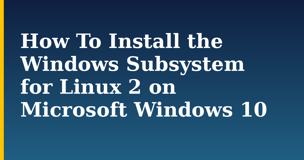 How To Install the Windows Subsystem for Linux 2 on Microsoft Windows 10 — step-by-step Linux tutorial on Progressive Robot