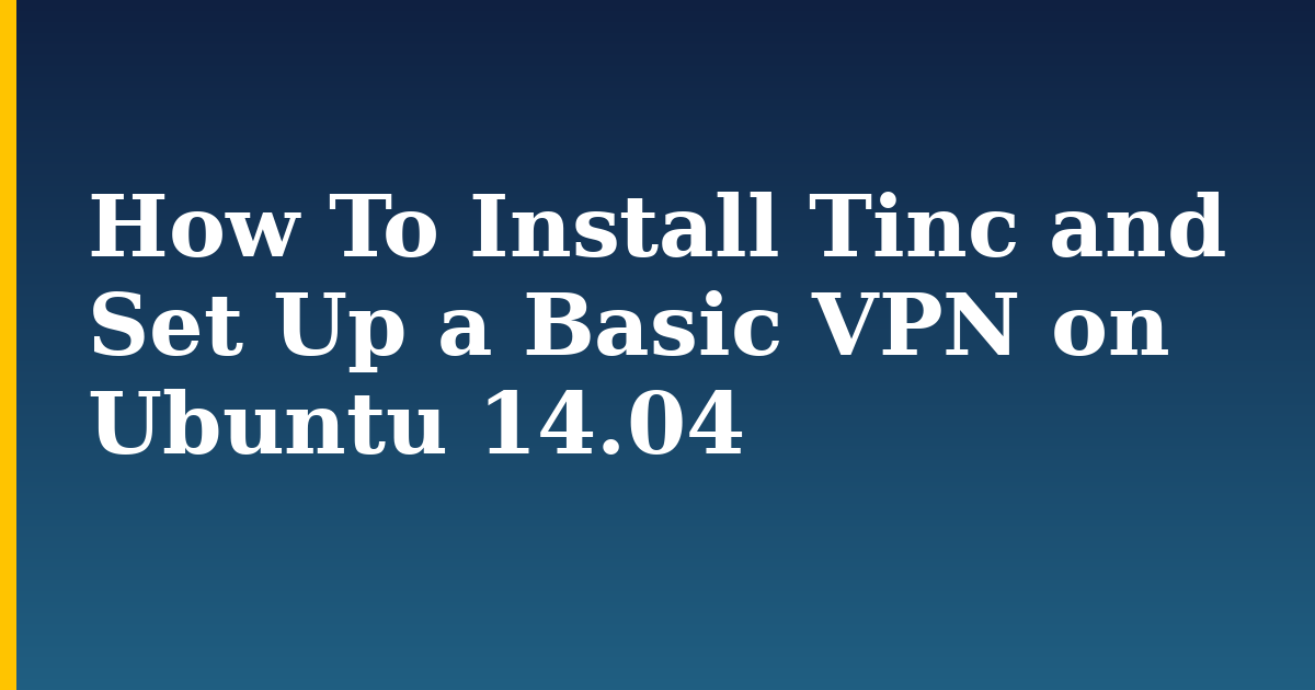 How To Install Tinc and Set Up a Basic VPN on Ubuntu 14.04 — step-by-step Linux tutorial on Progressive Robot