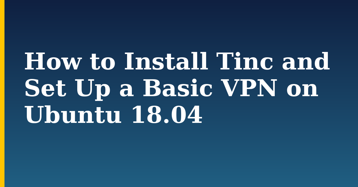 How to Install Tinc and Set Up a Basic VPN on Ubuntu 18.04 — step-by-step Linux tutorial on Progressive Robot