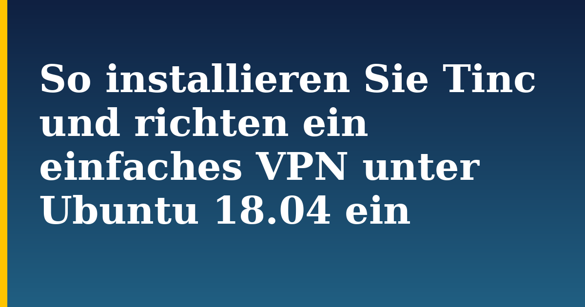 So installieren Sie Tinc und richten ein einfaches VPN unter Ubuntu 18.04 ein — step-by-step Linux tutorial on Progressive Robot