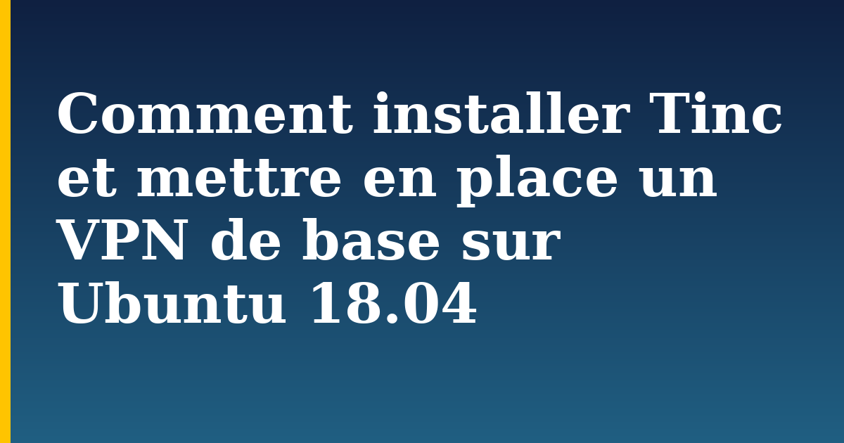 Comment installer Tinc et mettre en place un VPN de base sur Ubuntu 18.04