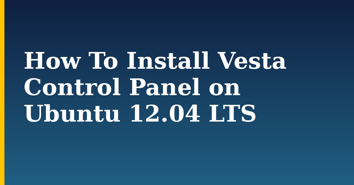 How To Install Vesta Control Panel on Ubuntu 12.04 LTS — step-by-step Linux tutorial on Progressive Robot