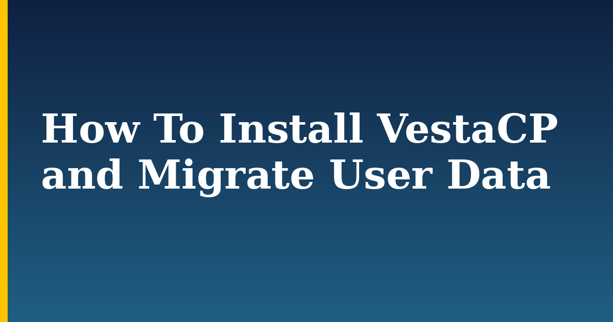 How To Install VestaCP and Migrate User Data — step-by-step Linux tutorial on Progressive Robot