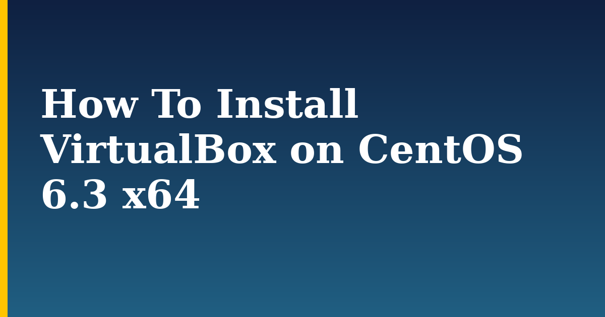 How To Install VirtualBox on CentOS 6.3 x64 — step-by-step Linux tutorial on Progressive Robot